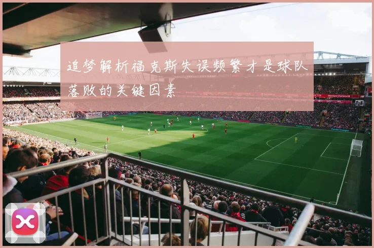 追梦解析福克斯失误频繁才是球队落败的关键因素